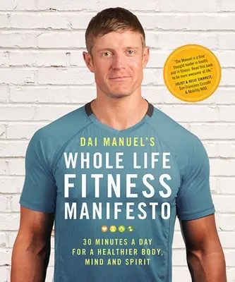 Manifest Dai Manuela o celoživotnej kondícii: Manifest pre zdravšie telo, myseľ a ducha: 30 minút denne pre zdravšie telo, myseľ a ducha - Dai Manuel's Whole Life Fitness Manifesto: 30 Minutes a Day for a Healthier Body, Mind and Spirit