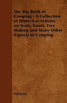 Veľká kniha o kempovaní - zbierka historických článkov o stanoch, uzloch, rozkladaní ohňa a mnohých ďalších aspektoch kempovania - The Big Book of Camping - A Collection of Historical Articles on Tents, Knots, Fire Making and Many Other Aspects of Camping