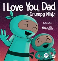 Mám ťa rád, tati - mrzutý nindža: Rýmovaná detská kniha o láske medzi otcom a jeho dieťaťom, ideálna na Deň otcov - I Love You, Dad - Grumpy Ninja: A Rhyming Children's Book About a Love Between a Father and Their Child, Perfect for Father's Day