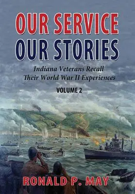 Naša služba, naše príbehy, 2. diel: Veteráni z Indiany spomínajú na svoje zážitky z druhej svetovej vojny - Our Service, Our Stories, Volume 2: Indiana Veterans Recall Their World War II Experiences