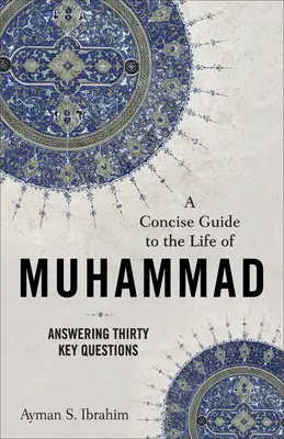 Stručný sprievodca životom Mohameda: Odpovede na tridsať kľúčových otázok - A Concise Guide to the Life of Muhammad: Answering Thirty Key Questions