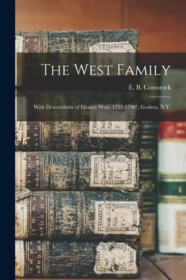 Rodina Westovcov: West, 1752-1798?, Goshen, N.Y. (Comstock E. B. (Ernest Bernard) 1879-) - The West Family: With Descendants of Eleazer West, 1752-1798?, Goshen, N.Y. (Comstock E. B. (Ernest Bernard) 1879-)