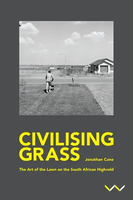 Civilizácia trávy: Umenie trávnika na juhoafrickom Highvelde - Civilising Grass: The Art of the Lawn on the South African Highveld
