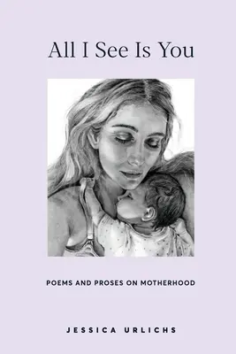 Všetko, čo vidím, si ty: Poézia a próza pre materské srdce - All I See Is You: Poetry & Prose for a Mother's Heart