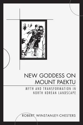 Nová bohyňa na hore Paektu: Mýtus a transformácia v severokórejskej krajine - New Goddess on Mount Paektu: Myth and Transformation in North Korean Landscape