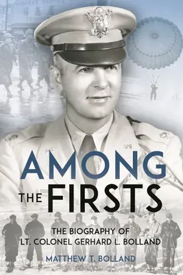 Medzi prvými: Bolland: Deň D - 82. výsadkár, veliteľ špeciálnych síl OSS v operácii - Among the Firsts: Lieutenant Colonel Gerhard L. Bolland's Unconventional War: D-Day 82nd Airborne Paratrooper, OSS Special Forces Commander of Operati