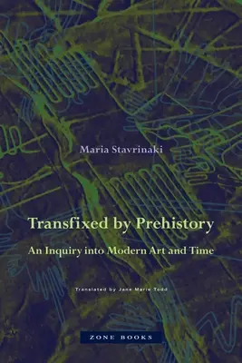 Transfixed by Prehistory: An Inquiry Into Modern Art and Time (Skúmanie moderného umenia a času) - Transfixed by Prehistory: An Inquiry Into Modern Art and Time