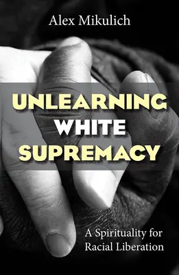 Odnaučiť sa nadradenosti bielych: Spiritualita pre rasové oslobodenie - Unlearning White Supremacy: A Spirituality for Racial Liberation