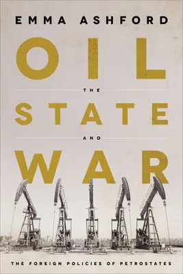 Ropa, štát a vojna: zahraničná politika petroštátov - Oil, the State, and War: The Foreign Policies of Petrostates