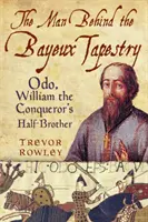 Muž za tapisériou z Bayeux: Odo, nevlastný brat Viliama Dobyvateľa - The Man Behind the Bayeux Tapestry: Odo, William the Conqueror's Half-Brother