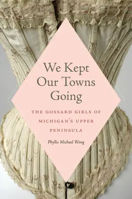 Udržali sme naše mestá v chode: Gossard Girls of Michigan's Upper Peninsula - We Kept Our Towns Going: The Gossard Girls of Michigan's Upper Peninsula