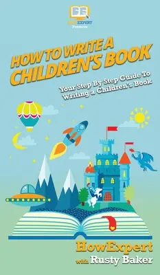 Ako napísať detskú knihu: Ako napísať knihu pre deti: Váš sprievodca krok za krokom - How To Write a Children's Book: Your Step By Step Guide To Writing a Children's Book