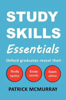 Základy študijných zručností: Absolventi Oxfordu prezrádzajú svoje študijné taktiky, tajomstvá esejí a rady na skúšku - Study Skills Essentials: Oxford Graduates Reveal Their Study Tactics, Essay Secrets and Exam Advice