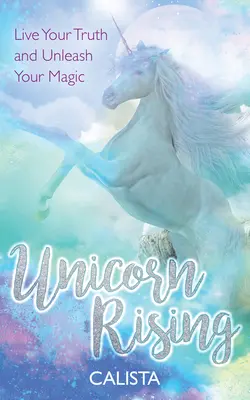 Unicorn Rising: Žite svoju pravdu a uvoľnite svoje kúzlo - Unicorn Rising: Live Your Truth and Unleash Your Magic