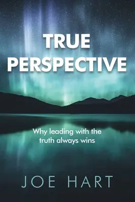Pravdivá perspektíva: Prečo pravda vždy víťazí - True Perspective: Why leading with the truth always wins