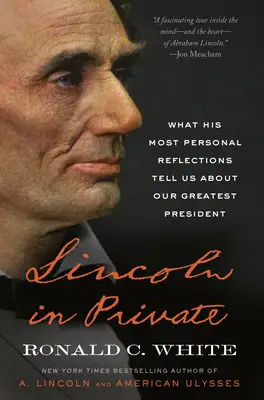 Lincoln v súkromí: Čo nám o našom najväčšom prezidentovi prezrádzajú jeho najosobnejšie úvahy - Lincoln in Private: What His Most Personal Reflections Tell Us about Our Greatest President