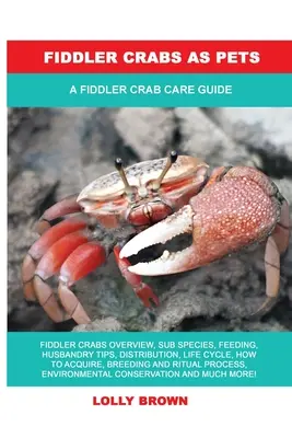 Fiddler Crabs as Pets (Kraby ako domáce zvieratá): Príručka starostlivosti o kraby škripľavé - Fiddler Crabs as Pets: A Fiddler Crab Care Guide