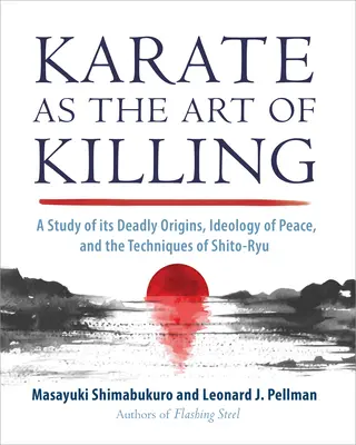 Karate ako umenie zabíjať: Šito-Ryu: štúdia o jeho smrteľnom pôvode, ideológii mieru a technikách Šito-Ryu - Karate as the Art of Killing: A Study of Its Deadly Origins, Ideology of Peace, and the Techniques of Shito-Ry U