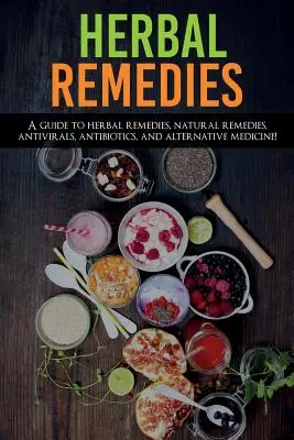 Bylinné lieky: Príručka o bylinných liekoch, prírodných liečivách, antivirotikách, antibiotikách a alternatívnej medicíne! - Herbal Remedies: A Guide to Herbal Remedies, Natural Remedies, Antivirals, Antibiotics and Alternative Medicine!