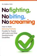 Žiadne bitky, žiadne hryzenie, žiadny krik: Ako umožniť ľuďom s autizmom a inými vývinovými poruchami pozitívne správanie - No Fighting, No Biting, No Screaming: How to Make Behaving Positively Possible for People with Autism and Other Developmental Disabilities