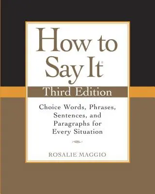 Ako to povedať: Ako to povedať: Výber slov, fráz, viet a odsekov pre každú situáciu - How to Say It: Choice Words, Phrases, Sentences, and Paragraphs for Every Situation