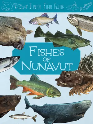 Juniorský sprievodca v teréne: Rybky Nunavutu: Vydanie v angličtine: English Edition - Junior Field Guide: Fishes of Nunavut: English Edition