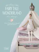 Tildina rozprávková krajina zázrakov: Viac ako 25 krásnych projektov šitia a papierových výrobkov - Tilda's Fairy Tale Wonderland: Over 25 Beautiful Sewing and Papercraft Projects