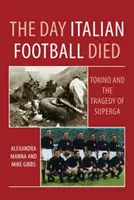 Deň, keď zomrel taliansky futbal: Turín a tragédia Superga - Day Italian Football Died: Torino and the Tragedy of Superga