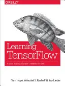 Učenie Tensorflow: Sprievodca budovaním systémov hlbokého učenia - Learning Tensorflow: A Guide to Building Deep Learning Systems