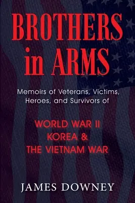 Bratia v zbrani: Spomienky veteránov, obetí, hrdinov a preživších druhej svetovej vojny, vojny v Kórei a vojny vo Vietname - Brothers in Arms: Memoirs of Veterans, Victims, Heroes, and Survivors of World War II, Korea, and The Vietnam War
