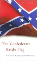 Bojová vlajka Konfederácie: Vlajka Konfederačnej armády: najbojovnejší americký emblém - The Confederate Battle Flag: America's Most Embattled Emblem