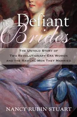 Vyzývavé nevesty: Nevypovedaný príbeh dvoch revolučných žien a radikálnych mužov, za ktorých sa vydali - Defiant Brides: The Untold Story of Two Revolutionary-Era Women and the Radical Men They Married