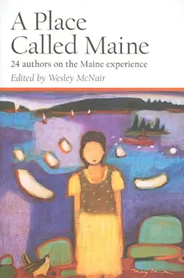 A Place Called Maine: 24 Authors on the Maine Experience