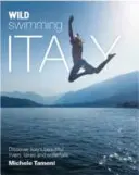 Divoké plávanie Taliansko: Objavte najkrajšie rieky, jazerá, vodopády a horúce pramene Talianska - Wild Swimming Italy: Discover the Most Beautiful Rivers, Lakes, Waterfalls and Hot Springs of Italy