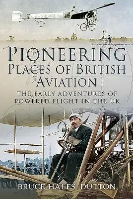 Priekopnícke miesta britského letectva: Prvé dobrodružstvá motorového lietania v Spojenom kráľovstve - Pioneering Places of British Aviation: The Early Adventures of Powered Flight in the UK
