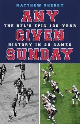 Ktorákoľvek nedeľa: NFL: 100 rokov histórie v 20 zápasoch - Any Given Sunday: The Nfl's Epic 100-Year History in 20 Games