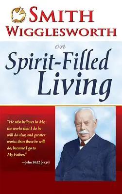 Smith Wigglesworth o živote naplnenom duchom - Smith Wigglesworth on Spirit-Filled Living
