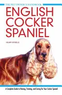 Anglický kokeršpaniel - Kompletný sprievodca výchovou, výcvikom a starostlivosťou o kokeršpaniela - English Cocker Spaniel - A Complete Guide to Raising, Training and Caring for Your Cocker Spaniel