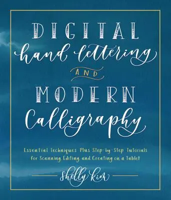 Digitálne ručné písmo a moderná kaligrafia: Základné techniky a návody krok za krokom na skenovanie, úpravu a tvorbu na tablete - Digital Hand Lettering and Modern Calligraphy: Essential Techniques Plus Step-By-Step Tutorials for Scanning, Editing, and Creating on a Tablet