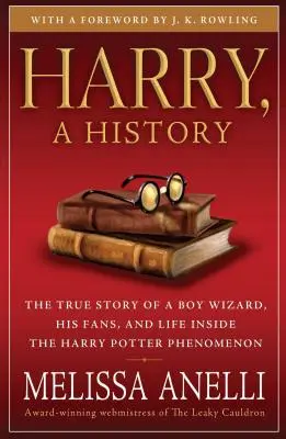 Harry, história: Pravdivý príbeh o chlapcovi čarodejníkovi, jeho fanúšikoch a živote vo vnútri fenoménu Harry Potter - Harry, a History: The True Story of a Boy Wizard, His Fans, and Life Inside the Harry Potter Phenomenon