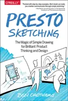 Presto Sketching: The Magic of Simple Drawing for Brilliant Product Thinking and Design (Presto skicovanie: Kúzlo jednoduchého kreslenia pre brilantné myslenie a dizajn produktov) - Presto Sketching: The Magic of Simple Drawing for Brilliant Product Thinking and Design