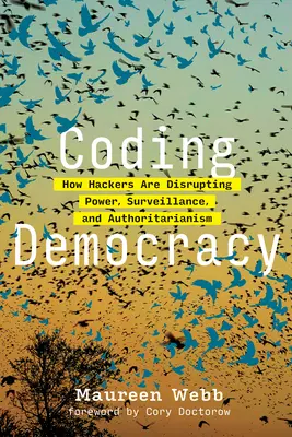 Kódovanie demokracie: Ako hackeri narúšajú moc, dohľad a autoritárstvo - Coding Democracy: How Hackers Are Disrupting Power, Surveillance, and Authoritarianism
