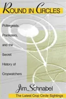 Kolo v kruhu: V kruhoch: Poltergeisti, vtipkári a tajná história pozorovateľov úrody - Round in Circles: Poltergeists, Pranksters, and the Secret History of the Cropwatchers