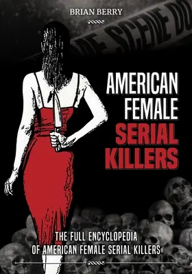 Americké sériové vrahyne: Úplná encyklopédia amerických sériových vražedkýň - American Female Serial Killers: The Full Encyclopedia of American Female Serial Killers
