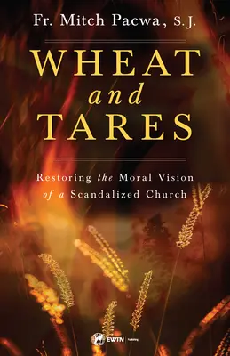 Pšenica a kúkoľ: Obnovenie morálnej vízie pohoršenej cirkvi - Wheat and Tares: Restoring the Moral Vision of a Scandalized Church