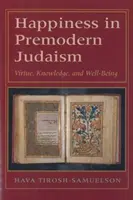Šťastie v predmodernom judaizme: Cnosti, poznanie a blahobyt - Happiness in Premodern Judaism: Virtue, Knowledge, and Well-Being