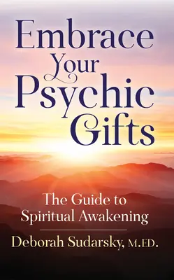 Prijmite svoje psychické dary: Sprievodca duchovným prebudením - Embrace Your Psychic Gifts: The Guide to Spiritual Awakening