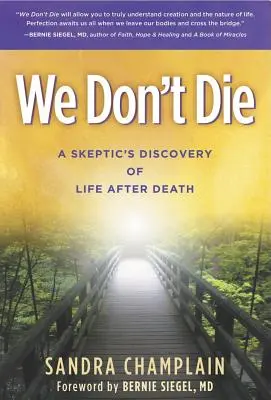 Neumierame: Skeptik objavuje život po smrti - We Don't Die: A Skeptic's Discovery of Life After Death