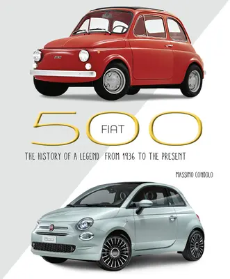 Fiat 500: História legendy od roku 1936 po súčasnosť - Fiat 500: The History of a Legend from 1936 to the Present