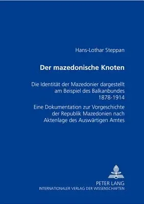 Macedónsky uzol: Macedónsky uzol: identita Macedóncov na príklade Balkánskej konfederácie 1878-1914- dokumentácia prehistórie - Der Mazedonische Knoten: Die Identitaet Der Mazedonier Dargestellt Am Beispiel Des Balkanbundes 1878-1914- Eine Dokumentation Zur Vorgeschichte